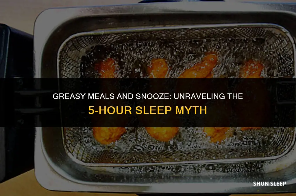 does greasy food causes people to sleep for 5 hours