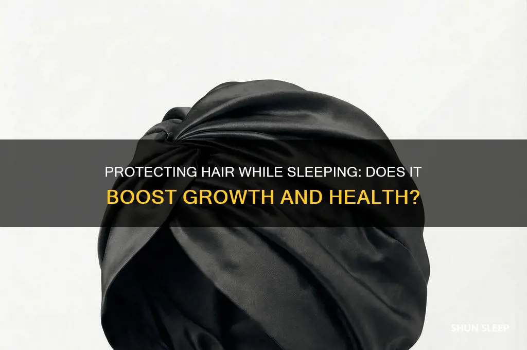 does protecting your hair when you sleep help it grow