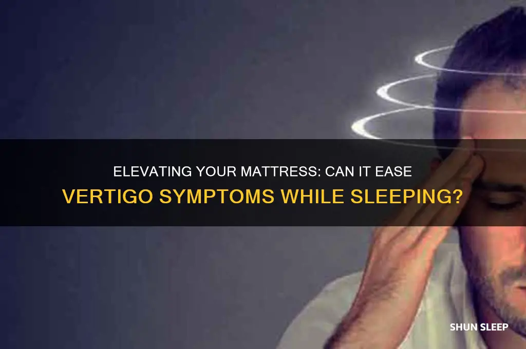 does raising a bed mattress while sleeping help vertigo