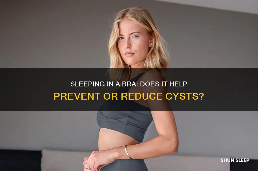 does sleeping in a bra help with cyst
