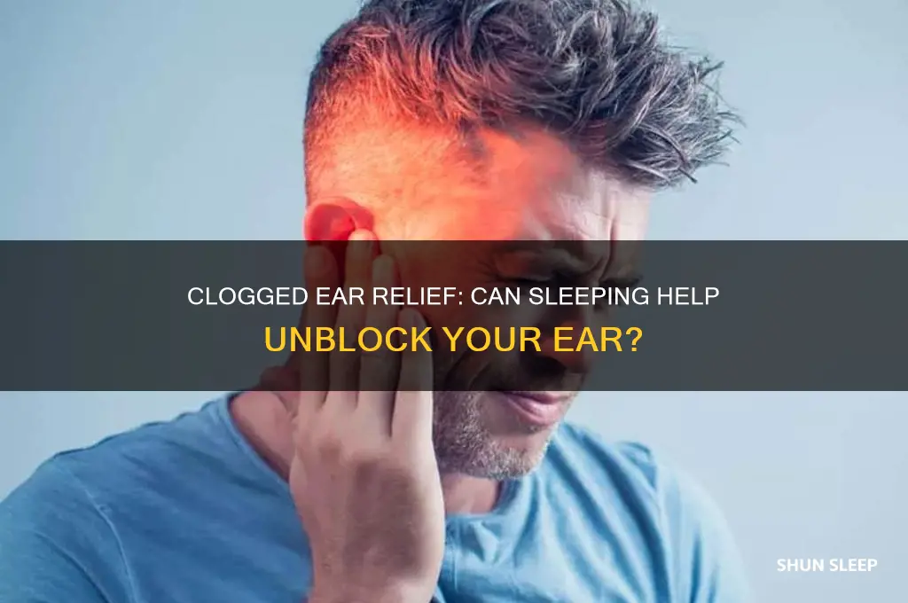 does sleeping on a clogged ear help