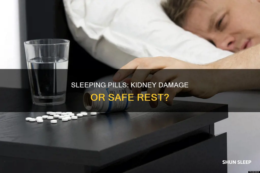 does sleeping pills do dmage to your kidneys