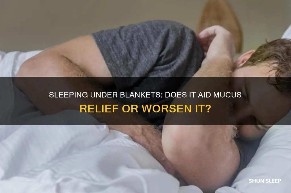 does sleeping under blankets help with mucus