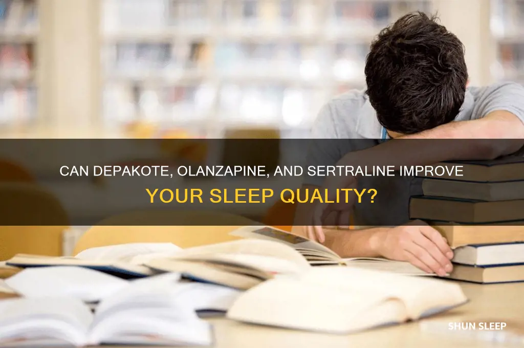 does taking depacote olanzinepine and setraline help you sleep