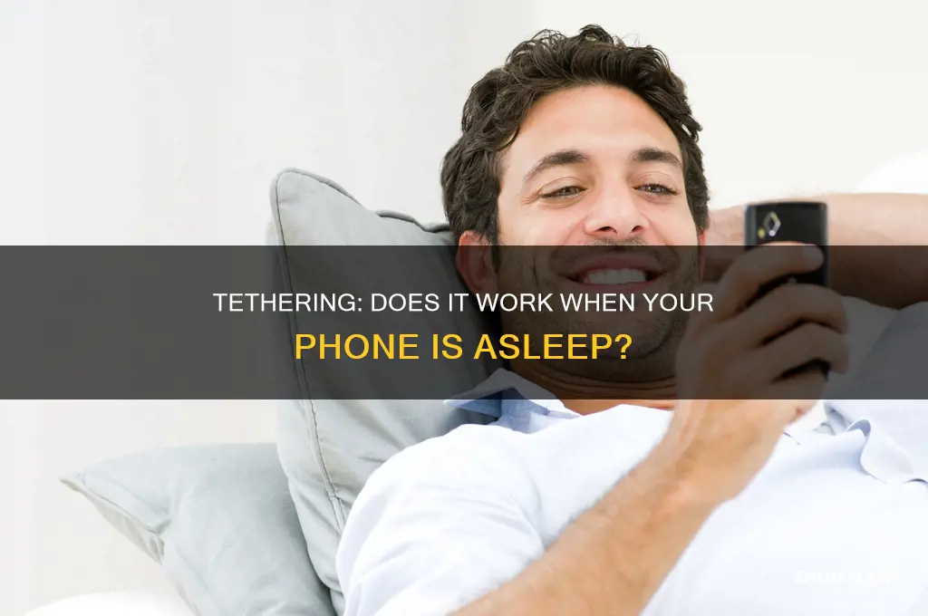 does tethering work while phone is sleeping