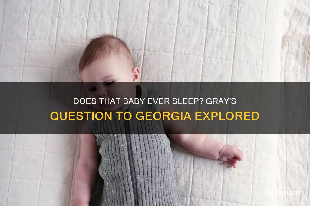 does that baby ever sleep gray asks georgia
