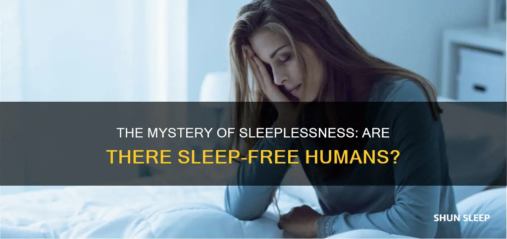 has anyone ever not need sleep