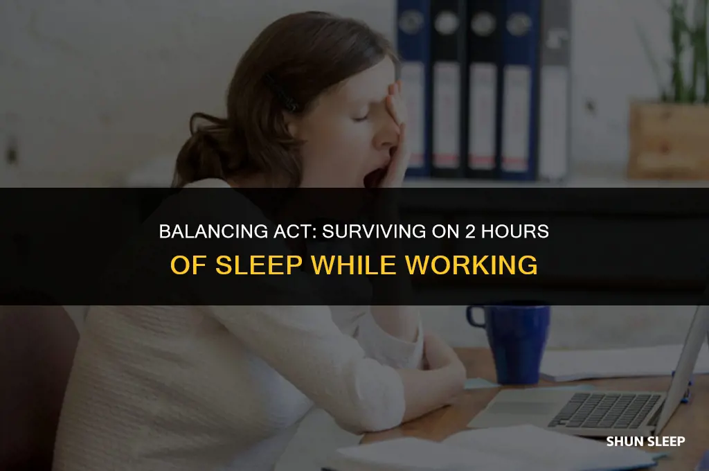 have to work 2 hours sleep