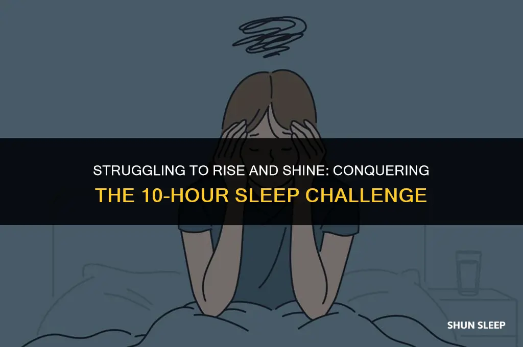 have trouble waking up and sleeping 10 hour