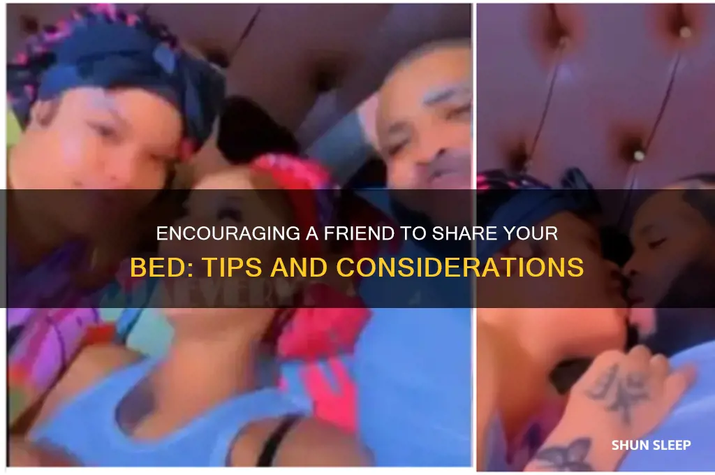 how can i get my friend to sleep with me