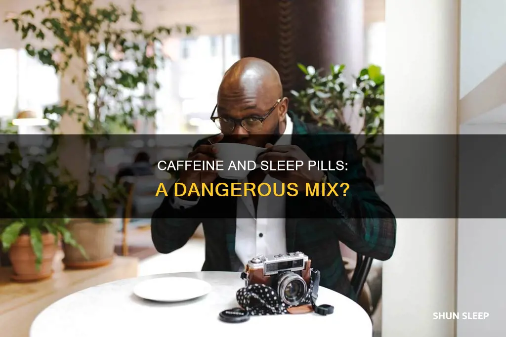 how do caffeine and sleeping pills react to eachother