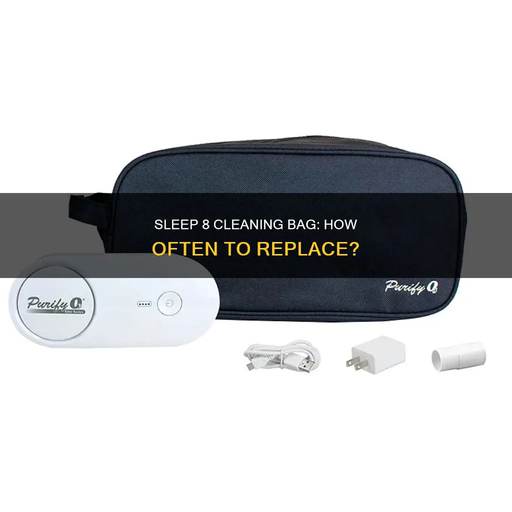 how often do you replace the sleep 8 cleaning bag