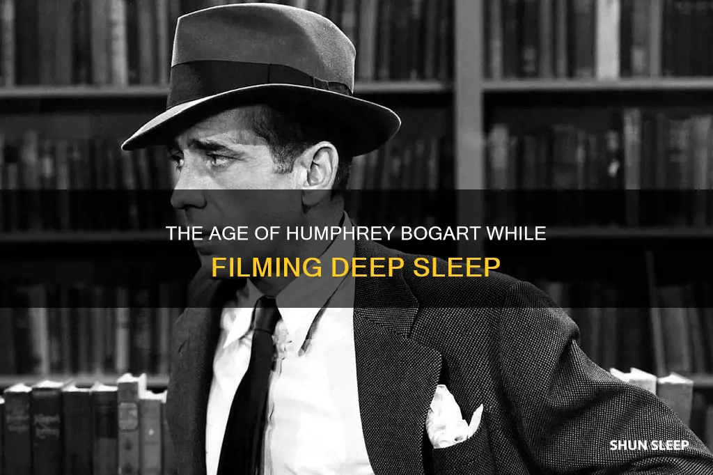 how old was humphrey bogart when he filmed deep sleep