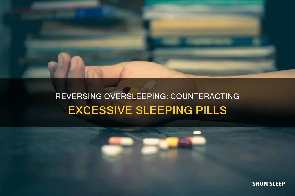 how to counteract too many sleeping pills