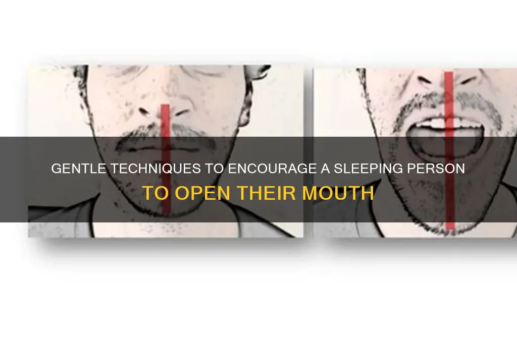 how to get a sleeping person to ooen mouth