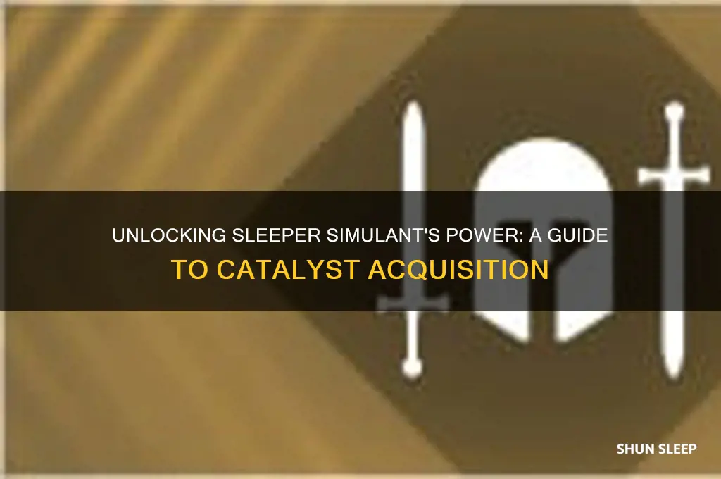 how to get catalyst for sleeper simulant