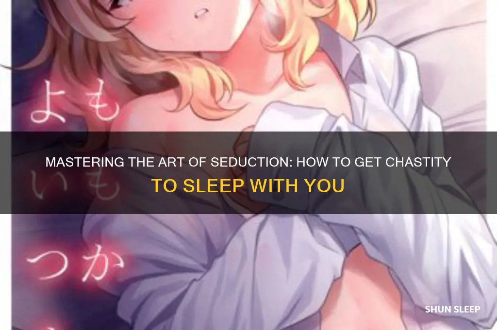 how to get chastity to sleep with you