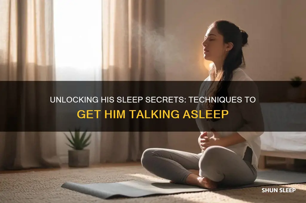 how to get him to talk in his sleep
