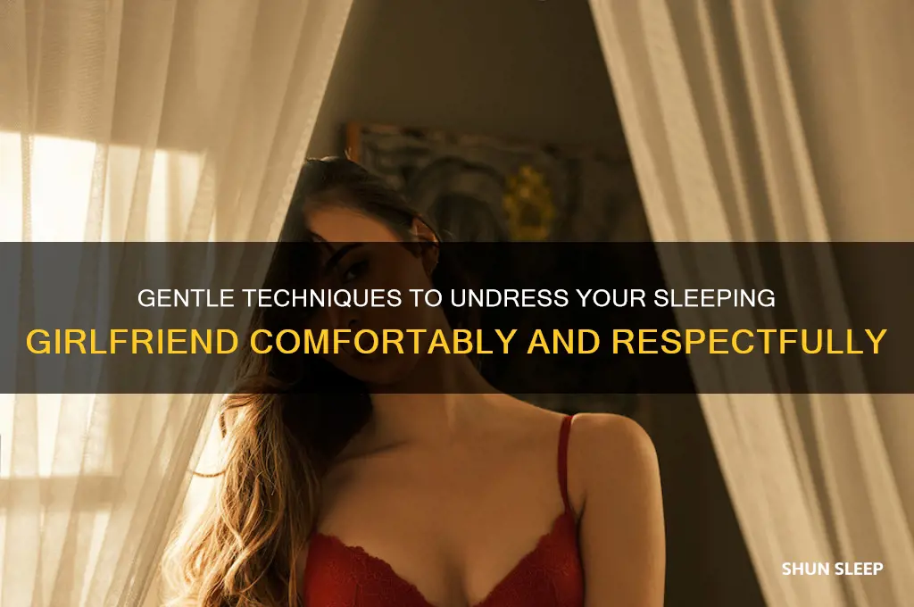 how to get my sleeping girlfriend undressed