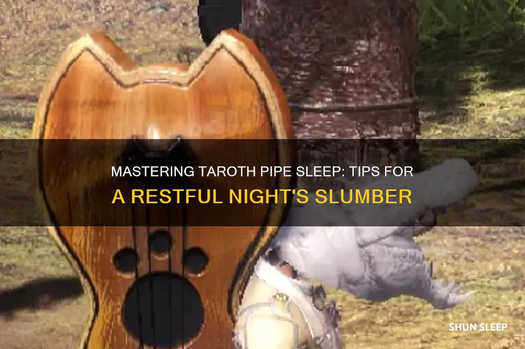 how to get taroth pipe sleep