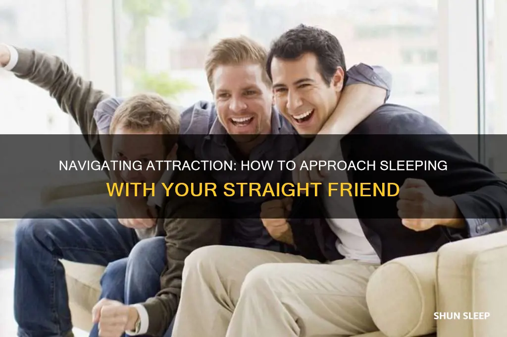 how to get your straight friend to sleep with you