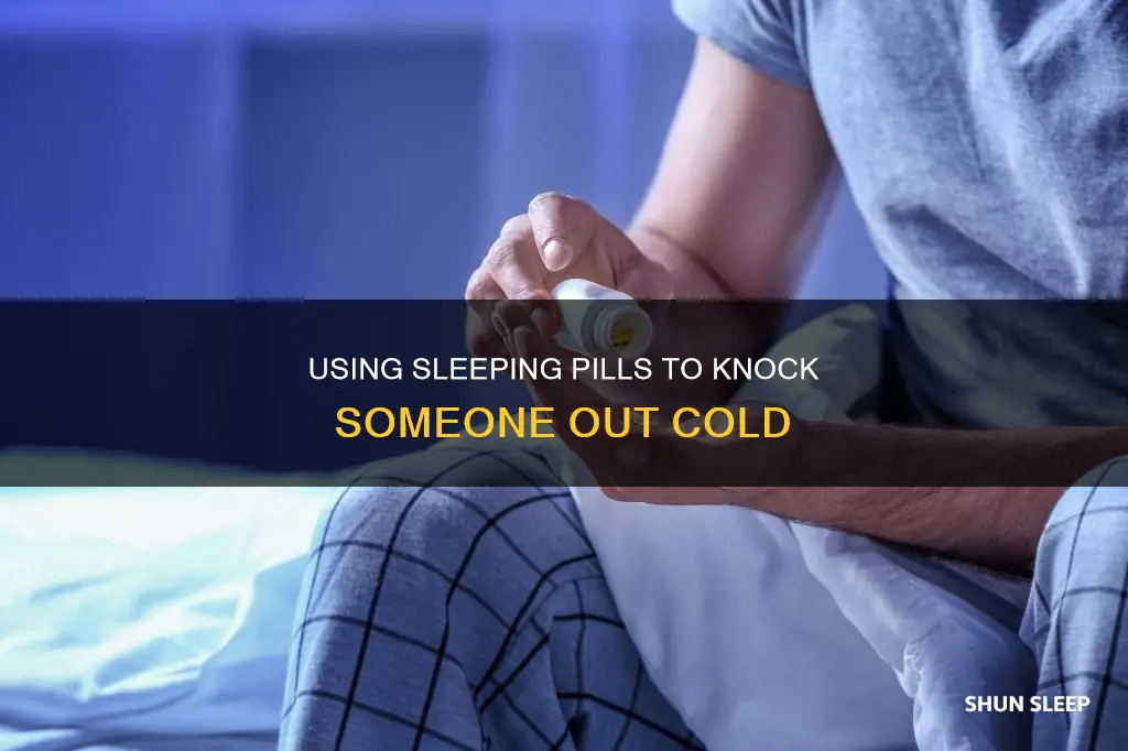 how to knock someone out cold sleeping pills