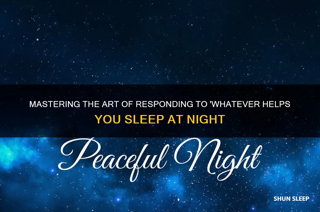 how to reply to whatever helps you sleep at night