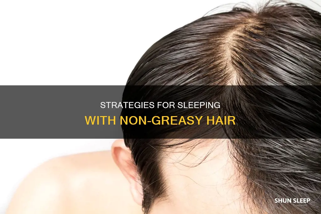 how to sleep and not wake with greasey hair