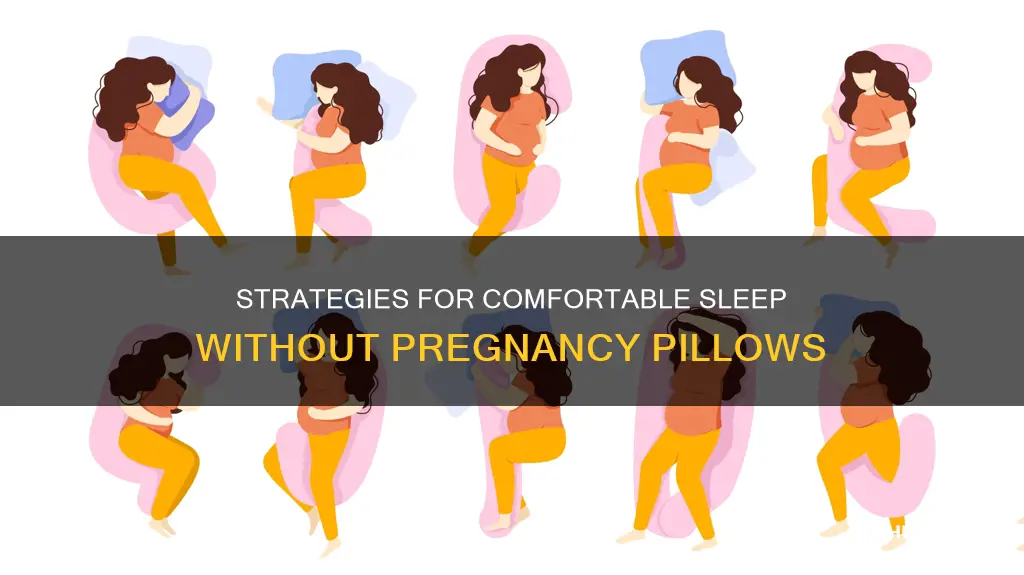 how to sleep comfortably without a pregnancy pillow