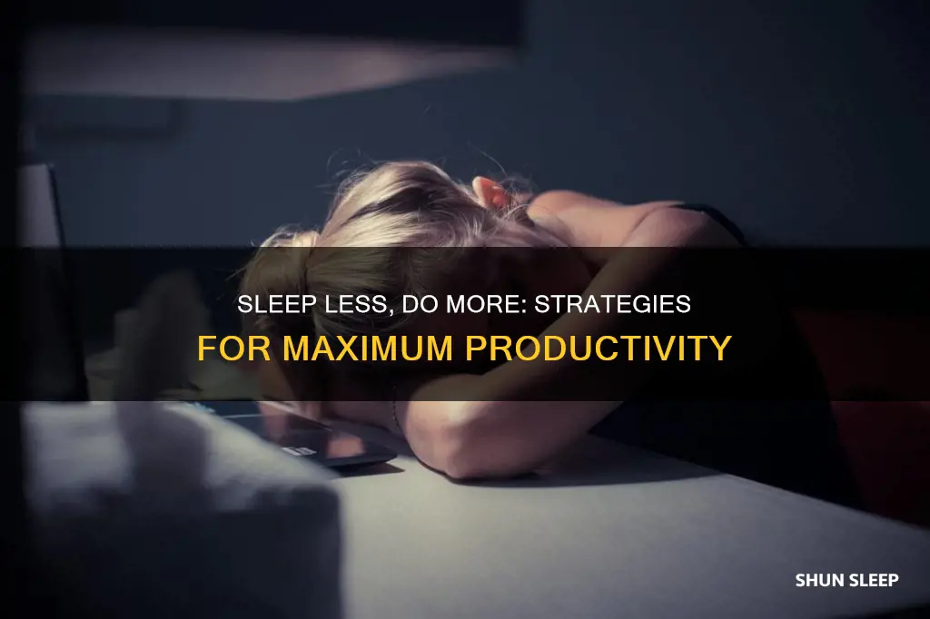how to sleep less and do more work