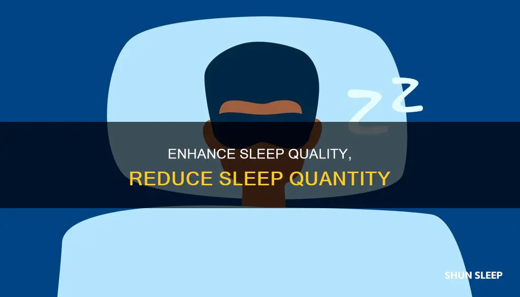 how to sleep less with better quality sleep