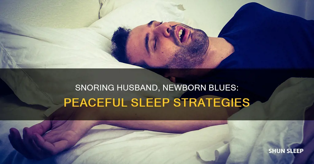 how to sleep with snoring husband and newborn