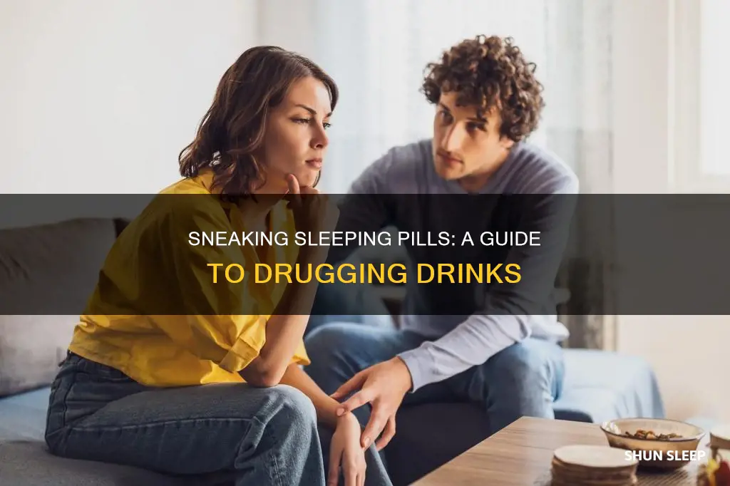 how to sneak sleeping pills into someones drink
