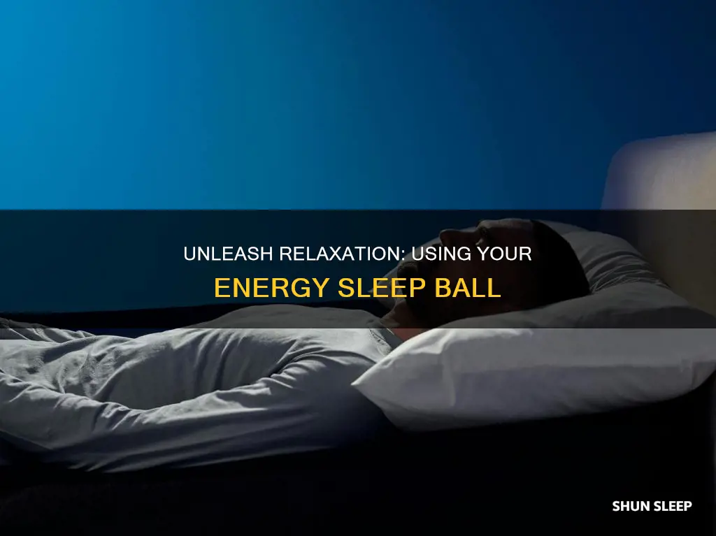 how to use a energy sleep ball