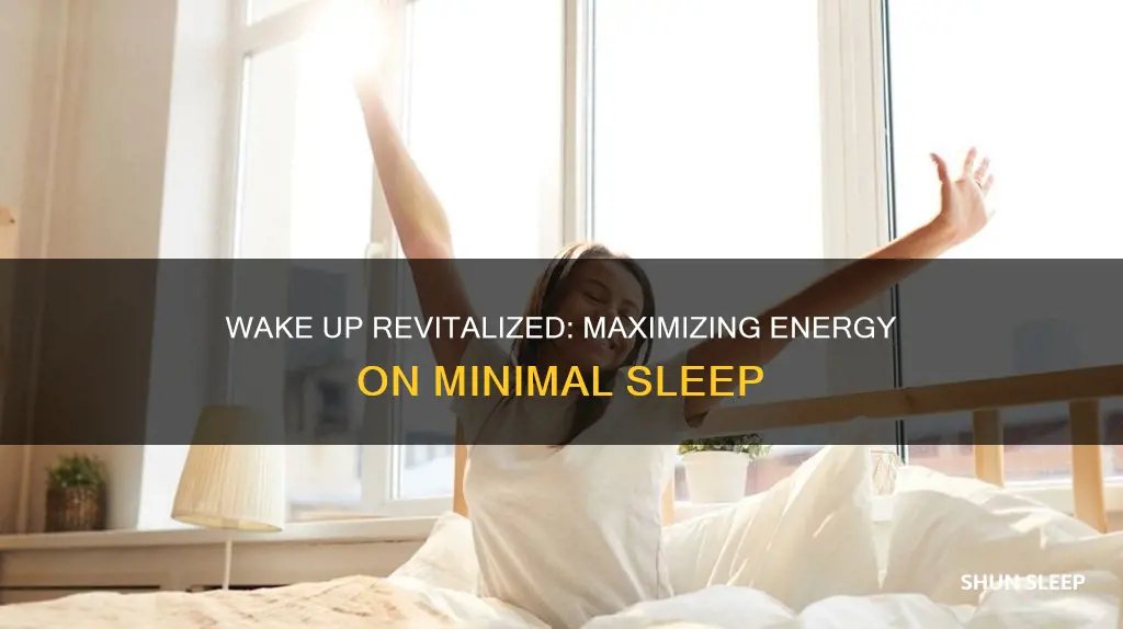how to wake up energized with little sleep