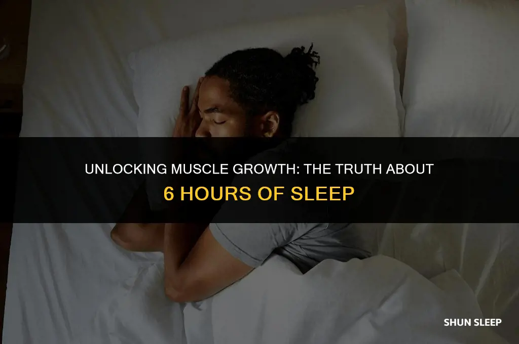 is 6 hours of sleep enough for muscle growth