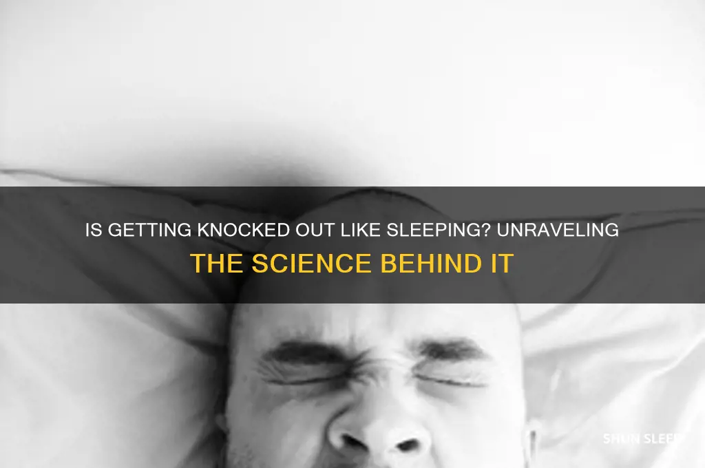 is getting knocked out like sleeping
