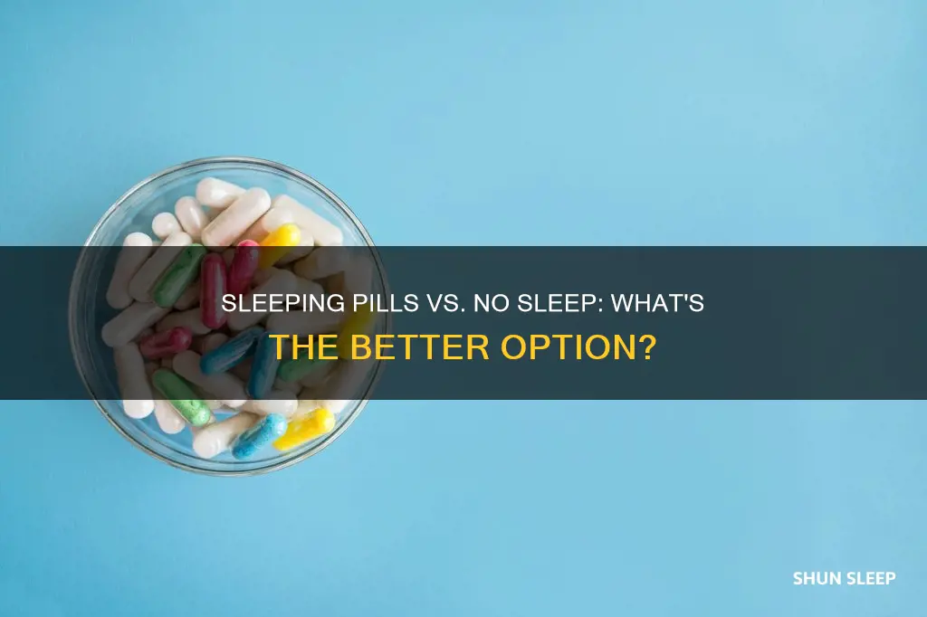 is it better to not sleep or take sleeping pills