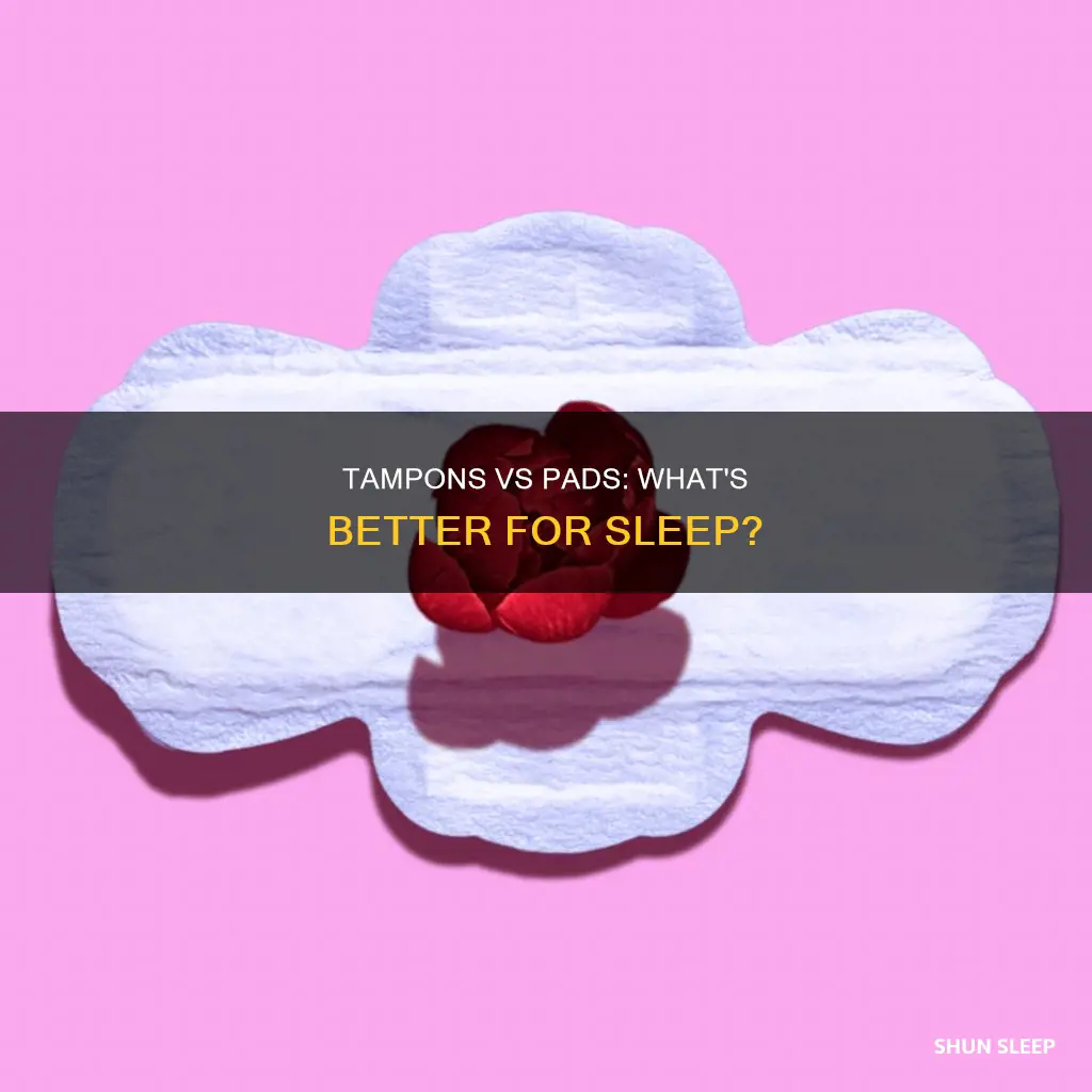 is it better to sleep in a tampon or pad