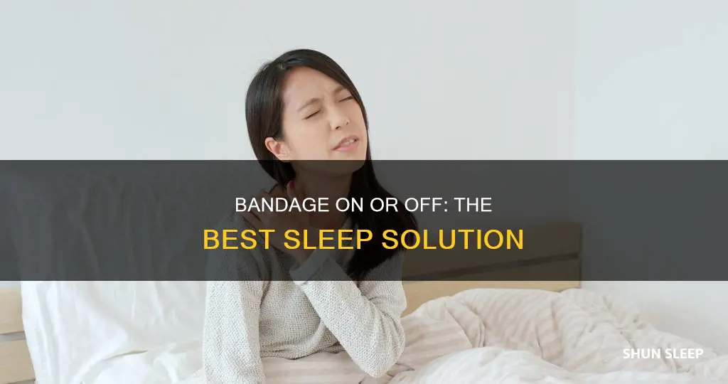 is it better to sleep with bandage on or off