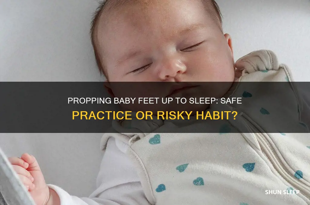 is it ok to prop baby feet up to sleep