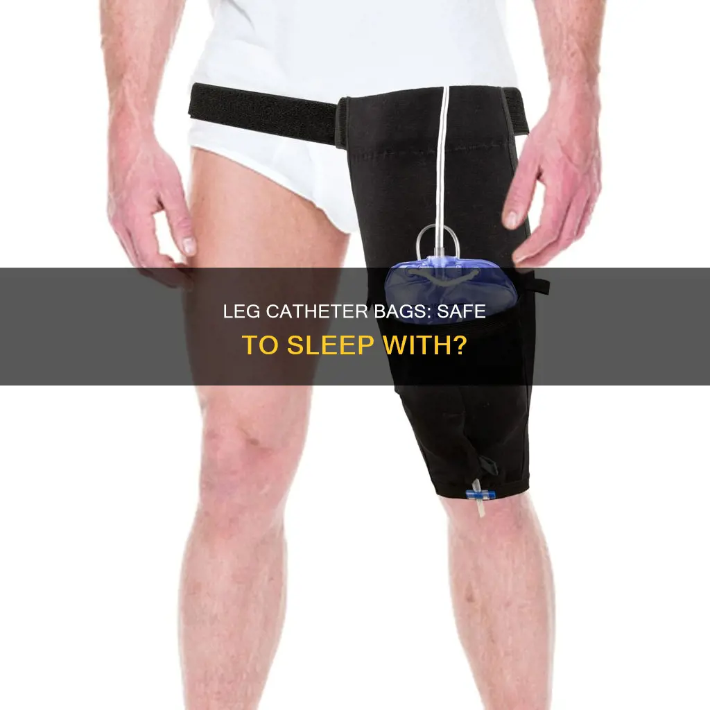 is it okay to sleep with leg catheder bags