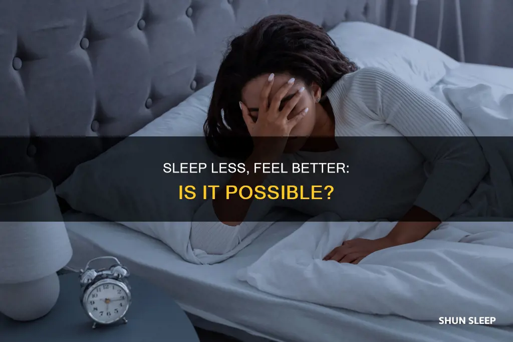is it possible to feel better on less sleep