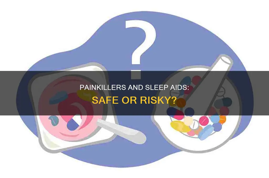 is it safe to take painkillers and then sleeping medicine