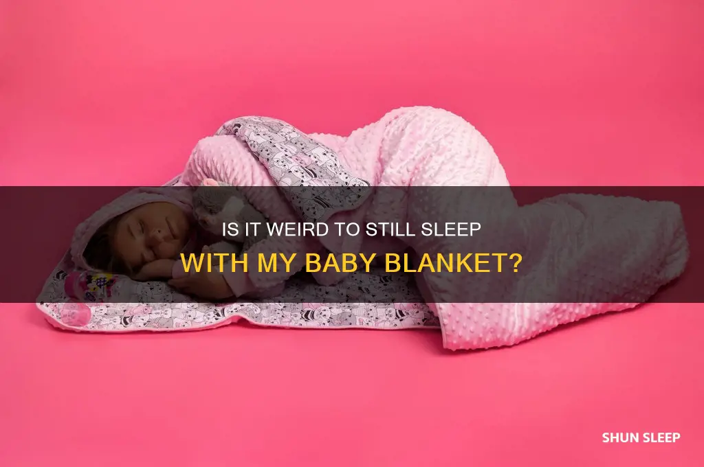 is it weird to still sleep with my baby blanket