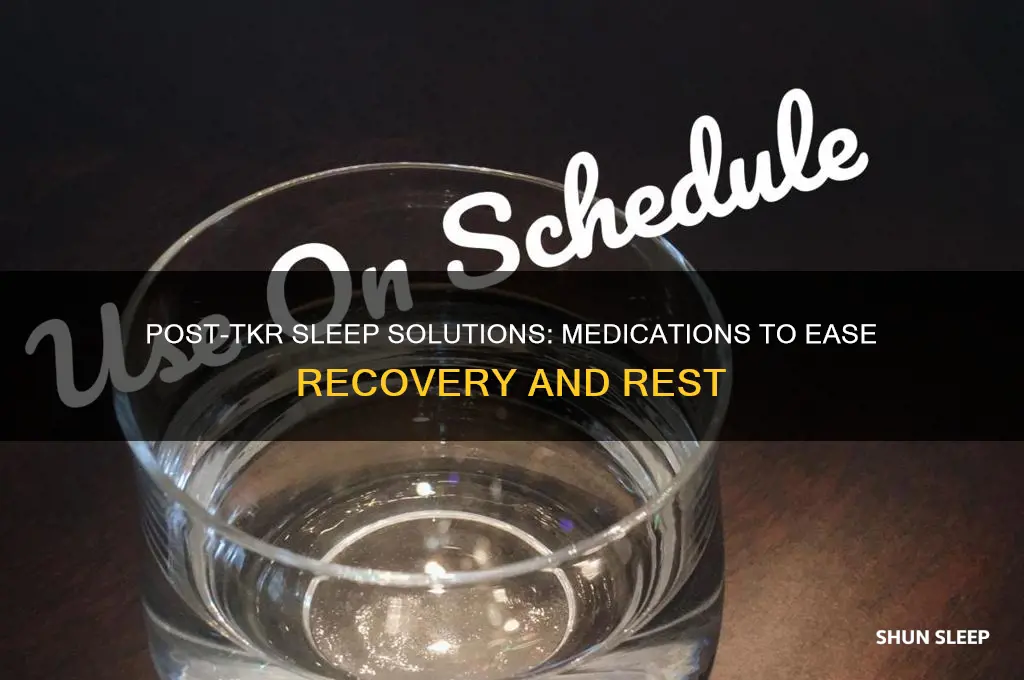 is there medications to help sleep after tkr surgery