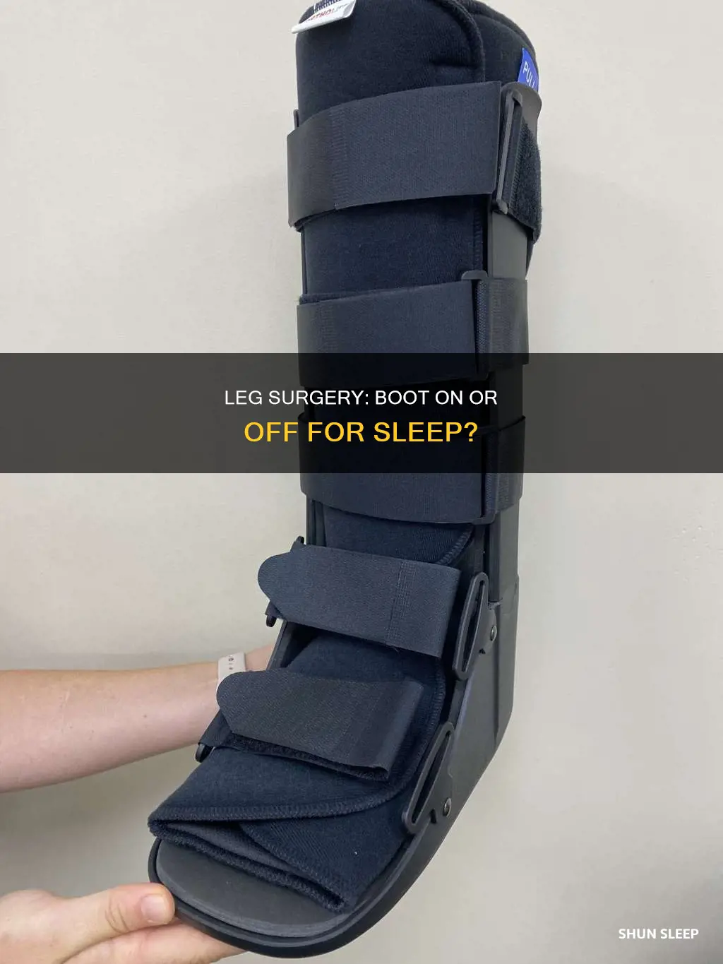 should i not sleep without my boot after leg surgery