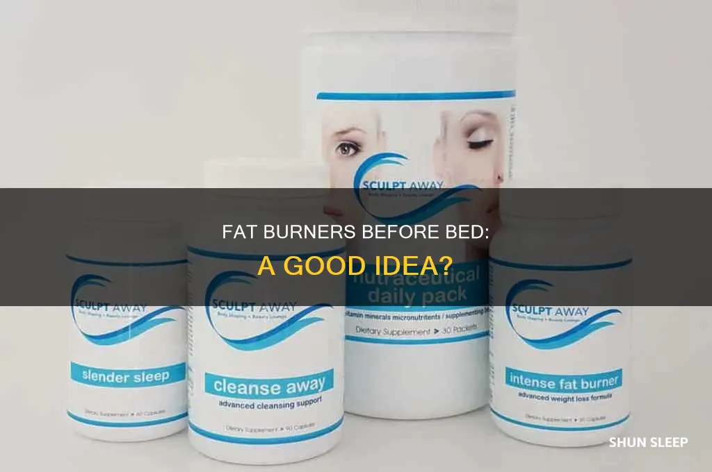 should i take fat burners before i sleep