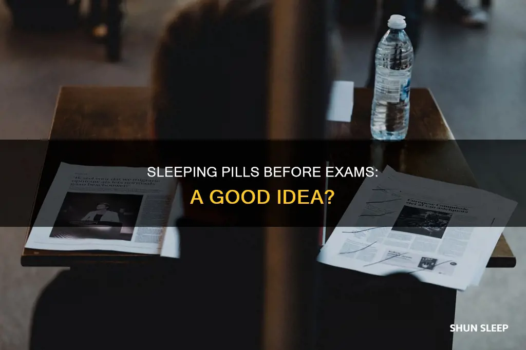 should i take sleeping pills before an exam