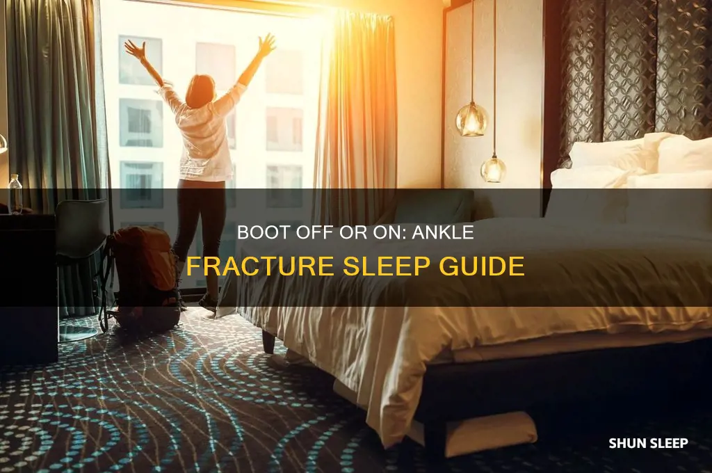 should you take off boot to sleep with ankle fracture